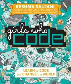 Girls Who Code: Learn to Code and Change the World, Hardcover/Reshma Saujani