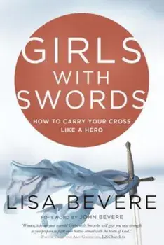 Girls with Swords: How to Carry Your Cross Like a Hero, Paperback/Lisa Bevere