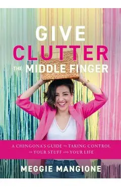 Give Clutter the Middle Finger - Meggie Mangione