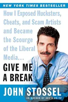 Give Me a Break: How I Exposed Hucksters, Cheats, and Scam Artists and Became the Scourge of the Liberal Media..., Paperback/John Stossel