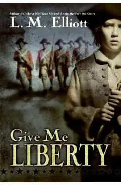 Give Me Liberty - L. M. Elliott