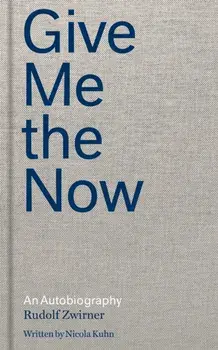 Give Me the Now: An Autobiography, Hardcover/Rudolf Zwirner
