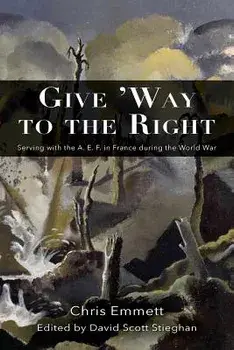 Give 'way to the Right: Serving with the A. E. F. in France During the World War, Paperback/Chris Emmett