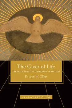 Giver of Life: The Holy Spirit in Orthodox Tradition, Paperback/John W. Oliver