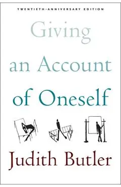 Giving an Account of Oneself: Twentieth Anniversary Edition, with a New Preface by the Author - Judith Butler