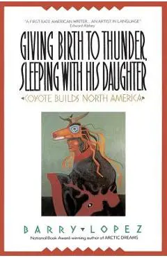 Giving Birth to Thunder, Sleeping with His Daughter - Barry H. Lopez