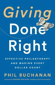 Giving Done Right: Effective Philanthropy and Making Every Dollar Count, Hardcover/Phil Buchanan
