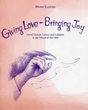 Giving Love, Bringing Joy. Hand Gesture Games and Lullabies in the Mood of the Fifth, for Children Between Birth and Nine, Spiral Bound/Wilma Ellersiek