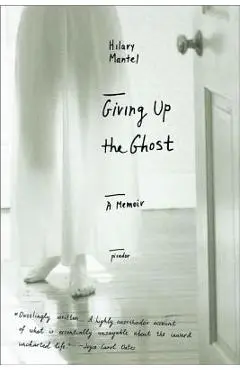 Giving Up the Ghost: A Memoir - Hilary Mantel