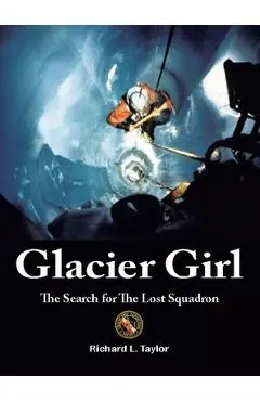 Glacier Girl: The Search for the Lost Squadron - Richard L. Taylor
