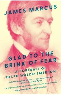 Glad to the Brink of Fear: A Portrait of Ralph Waldo Emerson - James Marcus