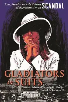 Gladiators in Suits: Race, Gender, and the Politics of Representation in Scandal, Hardcover/Ronald L. Jackson
