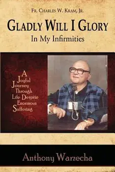 Gladly Will I Glory in My Infirmities, Paperback/Anthony Warzecha