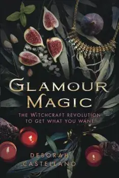 Glamour Magic: The Witchcraft Revolution to Get What You Want, Paperback/Deborah Castellano