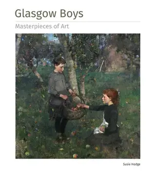 Glasgow Boys Masterpieces of Art, Hardback/Susie Hodge