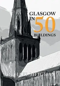 Glasgow in 50 Buildings, Paperback/Michael Meighan