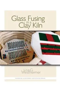 Glass Fusing in a Clay Kiln - Lisa G. Westheimer