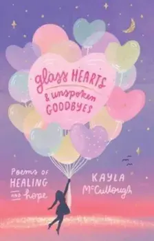 Glass Hearts & Unspoken Goodbyes. Poems of Healing and Hope, Paperback/Kayla McCullough