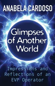 Glimpses of Another World: Impressions and Reflections of an EVP Operator, Paperback/Anabela Cardoso
