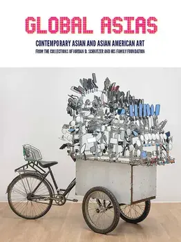 Global Asias. Contemporary Asian and Asian American Art from the Collections of Jordan D. Schnitzer and His Family Foundation, Hardback/Carolyn Vaughan