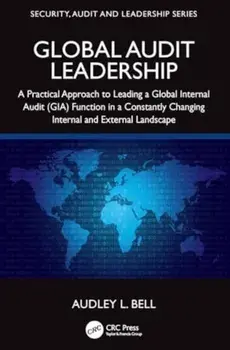 Global Audit Leadership. A Practical Approach to Leading a Global Internal Audit (GIA) Function in a Constantly Changing Internal and External Landscape, Paperback/Audley L. Bell
