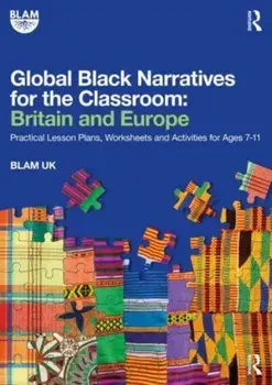 Global Black Narratives for the Classroom: Britain and Europe. Practical Lesson Plans, Worksheets and Activities for Ages 7-11, Paperback/BLAM UK