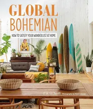 Global Bohemian: How to Satisfy Your Wanderlust at Home, Hardcover/Fifi O'Neill