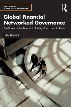 Global Financial Networked Governance. The Power of the Financial Stability Board and its Limits, Paperback/Peter (American University, USA) Knaack