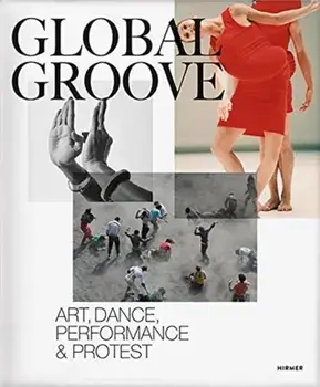Global Groove. Art, Dance, Performance, and Protest, Paperback/Museum Folkwang, Essen