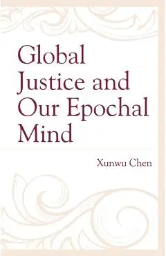 Global Justice and Our Epochal Mind - Xunwu Chen
