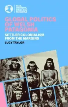 Global Politics of Welsh Patagonia. Settler Colonialism from the Margins, Paperback/Lucy Taylor