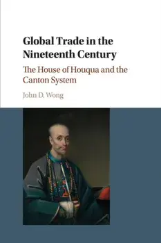 Global Trade in the Nineteenth Century. The House of Houqua and the Canton System, Paperback/John D. (The University of Hong Kong) Wong
