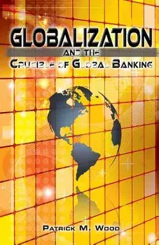 Globalization and the Crucible of Global Banking, Paperback/Patrick M. Wood