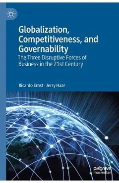 Globalization, Competitiveness, and Governability: The Three Disruptive Forces of Business in the 21st Century - Ricardo Ernst