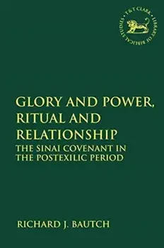 Glory and Power, Ritual and Relationship. The Sinai Covenant in the Postexilic Period, Paperback/Richard J. Bautch