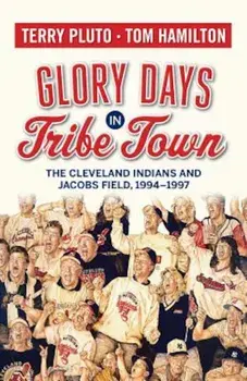 Glory Days in Tribe Town: The Cleveland Indians and Jacobs Field 1994-1997, Paperback/Terry Pluto