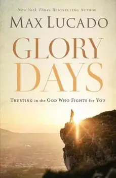 Glory Days: Trusting the God Who Fights for You, Paperback/Max Lucado