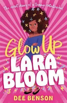 Glow Up, Lara Bloom. the secret diary of a teenage catastrophe!, Paperback/Dee Benson
