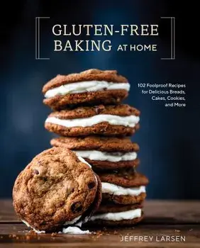 Gluten-Free Baking at Home: 102 Foolproof Recipes for Delicious Breads, Cakes, Cookies, and More, Hardcover/Jeffrey Larsen