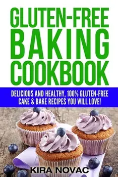 Gluten-Free Baking Cookbook: Delicious and Healthy, 100% Gluten-Free Cake & Bake Recipes You Will Love, Paperback/Kira Novac