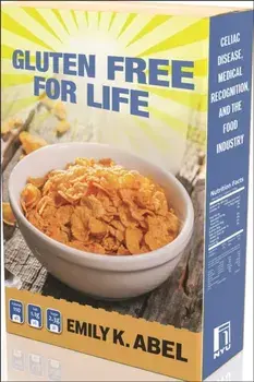 Gluten Free for Life. Celiac Disease, Medical Recognition, and the Food Industry, Paperback/Emily K. Abel