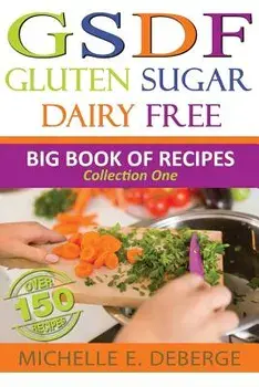 Gluten Sugar Dairy Free: Big Book of Recipes, Paperback/Michelle E. Deberge