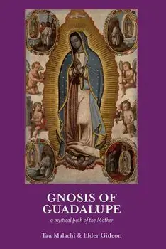 Gnosis of Guadalupe: A Mystical Path of the Mother, Paperback/Tau Malachi