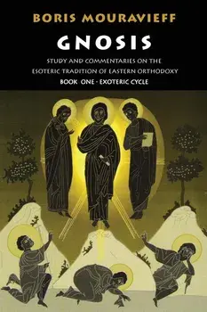 Gnosis Volume I: Study and Commentaries on the Esoteric Tradition of Eastern Orthodoxy, Paperback/Boris Mouravieff