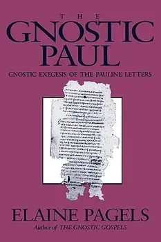 Gnostic Paul: Gnostic Exegesis of the Pauline Letters, Paperback/Elaine Pagels