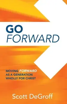 Go Forward - Moving Forward as a Generation Wholly for Christ, Paperback/Scott Degroff