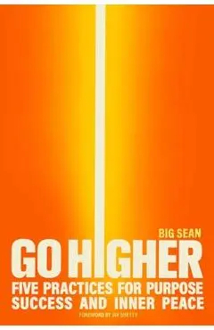 Go Higher: Five Practices for Purpose, Success, and Inner Peace - Big Sean