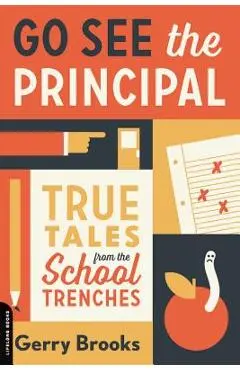 Go See the Principal: True Tales from the School Trenches - Gerry Brooks