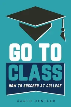 Go to Class: How to Succeed at College, Hardcover/Karen Dentler