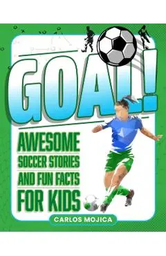 Goal!: Awesome Soccer Stories and Fun Facts for Kids - Carlos D. Mojica
